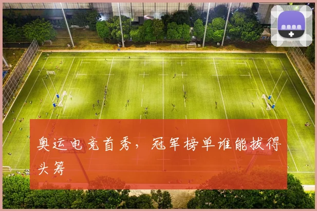 奥运电竞首秀,冠军榜单谁能拔得头筹