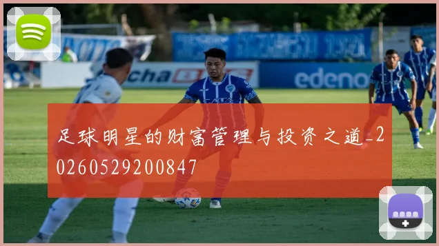 足球明星的财富管理与投资之道_20260529200847