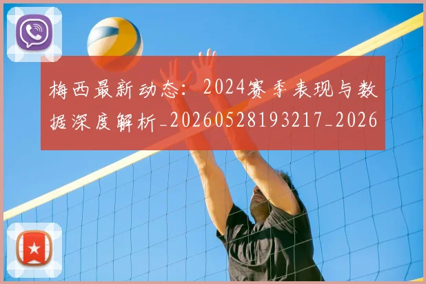 梅西最新动态：2024赛季表现与数据深度解析_20260528193217_20260731181642