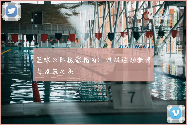 篮球公园摄影指南:捕捉运动激情与建筑之美