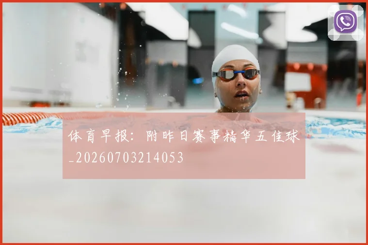 体育早报：附昨日赛事精华五佳球_20260703214053
