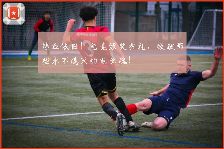 热血依旧!电竞颁奖典礼,致敬那些永不熄灭的电竞魂!