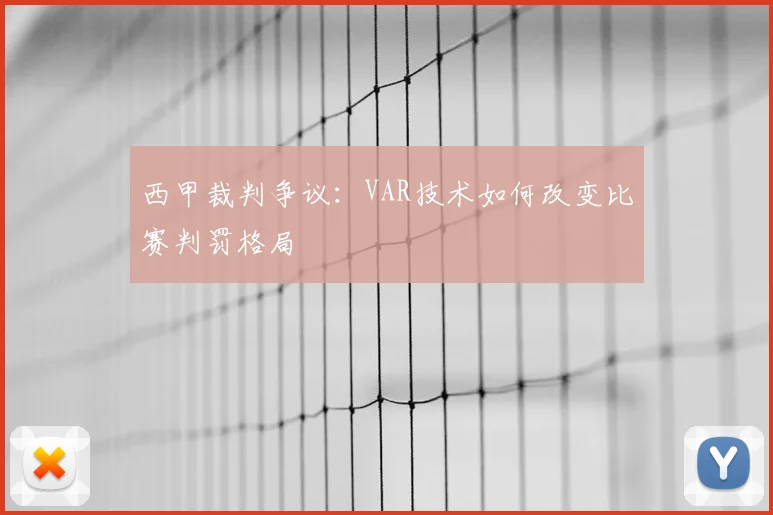 西甲裁判争议:VAR技术如何改变比赛判罚格局