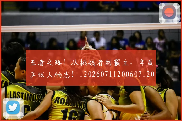 王者之路!从挑战者到霸主,年度乒坛人物志!_20260711200607_20260802160035