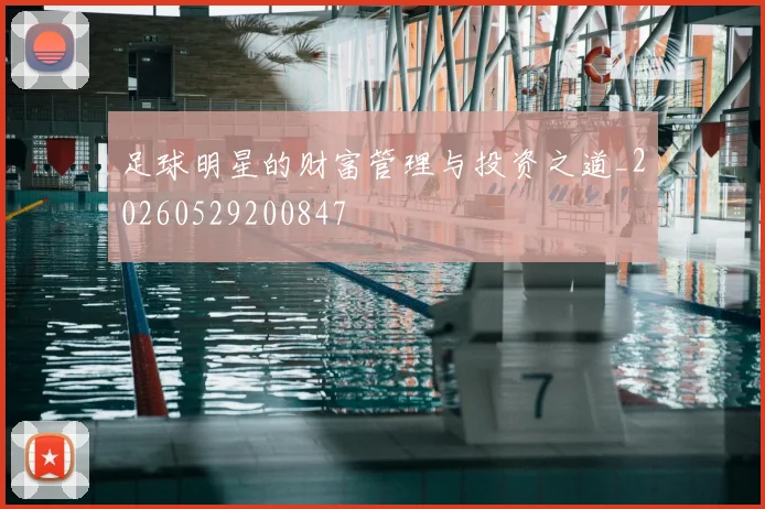 足球明星的财富管理与投资之道_20260529200847
