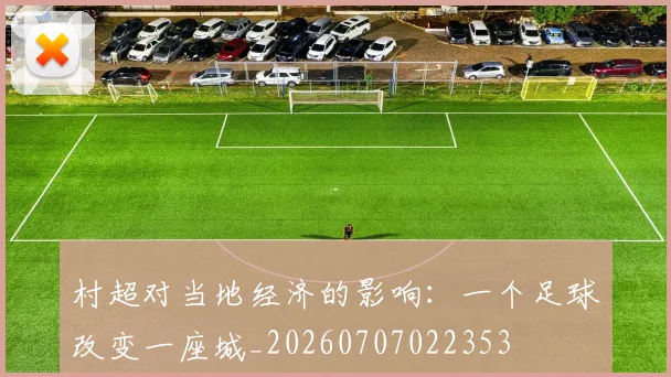 村超对当地经济的影响：一个足球改变一座城_20260707022353